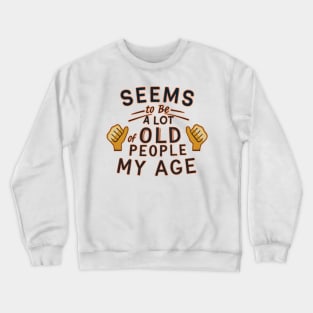 seems to be a lot of old people my age Crewneck Sweatshirt